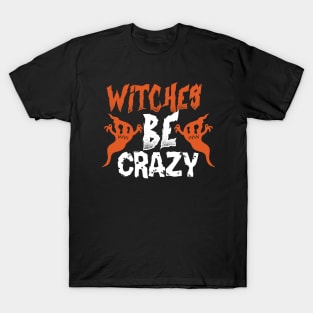 WItches Be Crazy Halloween T-Shirt